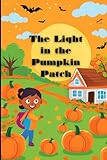 The Light in the Pumpkin Patch.: A Christian Halloween Tale of Faith and Courage.