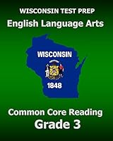 WISCONSIN TEST PREP English Language Arts Common Core Reading Grade 3: Covers the Literature and Informational Text Reading Standards 150616837X Book Cover