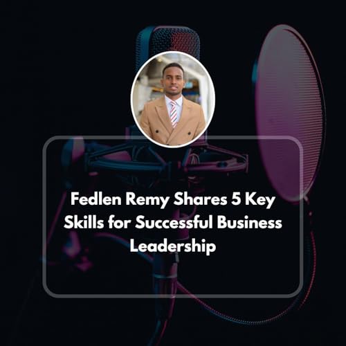 Fedlen Remy Shares 5 Key Skills for Successful Business Leadership