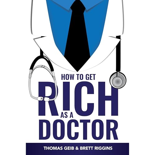 How To Get Rich As A Doctor by Brett Riggins, Thomas Geib episode artwork