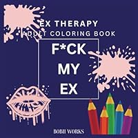 Fuck My Ex: Ex-Husband, Boyfriend, Girlfriend, Wife, Partner Coloring Book: Swear Word Adult Coloring Book of Funny Swearwords, Breakup Insults (Coloring Book Gift Ideas) B0F5QSMTJM Book Cover