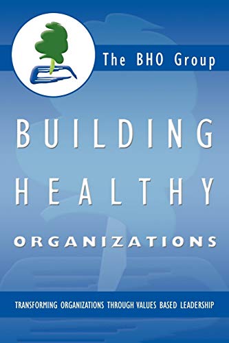 Building Healthy Organizations: Transforming Organizations Through Values Based Leadership