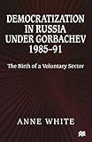 Democratization in Russia under Gorbachev, 1985–91: The Birth of a Voluntary Sector