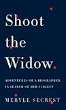 Shoot the Widow: Adventures of a Biographer in Search of Her Subject