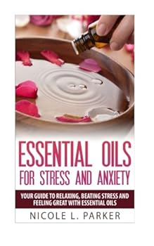 Paperback Essential Oils for Stress and Anxiety: Your Guide to Relaxing, Beating Stress and Feeling Great with Essential Oils (Essential Oils for You) Book