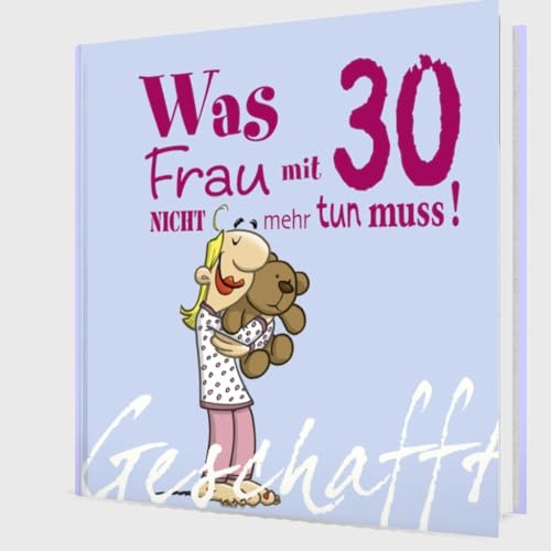 Geschafft: Was Frau mit 30 nicht mehr tun muss!: Lustiges Geschenkbuch für Frauen zum 30. Geburtstag mit witzigen Cartoons, satirischen Texten und viel Optimismus