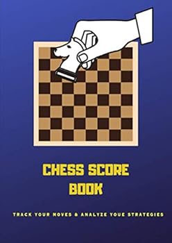 Chess Score Book : Track Your Moves and Analyze Your Strategies ~ Make Your Next Moves the Champion Moves!