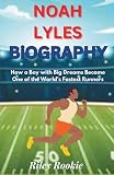 NOAH LYLES BIOGRAPHY: How a Boy with Big Dreams Became One of the World’s Fastest Runners (Sports Biographies for Kids)