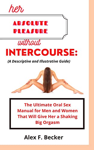 Her ABSOLUTE PLEASURE without intercourse: (A Descriptive and Illustrative Guide): The ultimate oral sex illustrations and manual for men and women to ... BOOKS FOR ADULT RELATIONS) (English Edition)