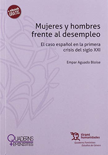 Mujeres y Hombres Frente Al Desempleo El Caso Español En La Primera crisis del Siglo XXI: 1 (Quaderns Feministes)