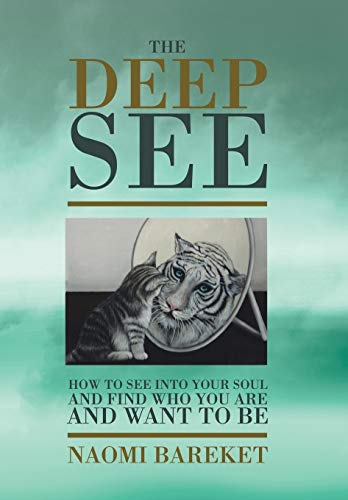 The Deep See: How to See into Your Soul and Find Who You Are and Want to Be