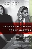 In the Rose Garden of the Martyrs: A Memoir of Iran – A Stunning Insider Account of Post-Revolutionary Life and the Hearts and Minds of Tehran