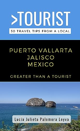 Greater Than a Tourist- Puerto Vallarta Jalisco Mexico : 50 Travel Tips from a Local (Greater Than a Tourist Mexico)