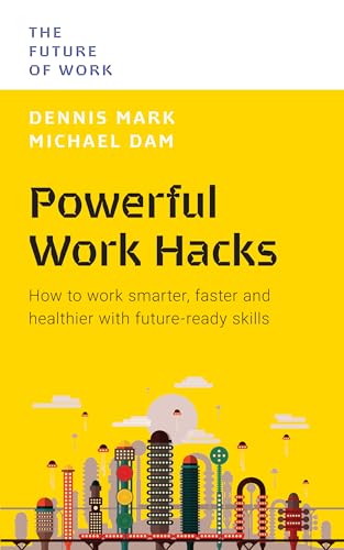 Powerful Work Hacks: How to work smarter, faster and healthier with future-ready skills (The Future
