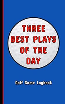 Three Best Plays Of The Day Golf Game Logbook Golfers Scorecard Game Stats Yardage Course Hole Par Tee Time Sport Tracker Fit In Bag 5 x 8 Small Size ... Jokes Score For 52 Games Blue Red Golf Ball