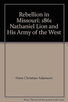 Hardcover Rebellion in Missouri: 1861 Nathaniel Lion and His Army of the West Book