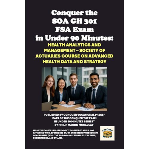 Conquer the SOA GH 301 FSA Exam in Under 90 Minutes: Health Analytics and Management – Society of Actuaries Course on A