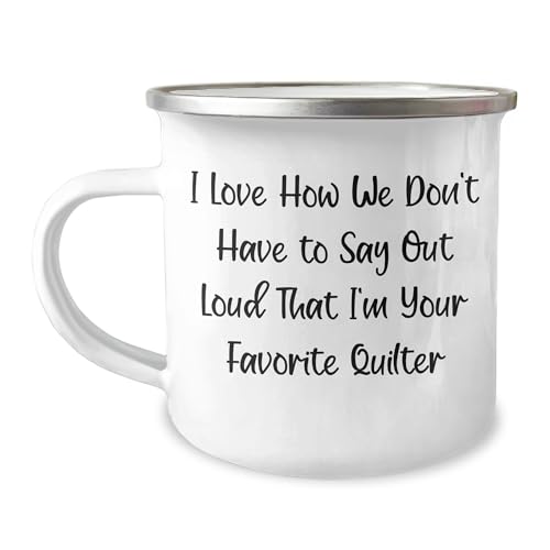 Quilter's Favorite Mug, I Love How We Don't Have To Say Out Loud That I'm Your Favorite Quilter, Valentine's Unique Gifts from Friends to Quilter, 12 oz Stainless Steel Enamel Camping Mug