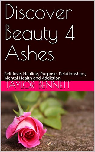 Discover Beauty 4 Ashes Self Love Healing Purpose Relationships Mental Health And Addiction Kindle Edition By Bennett Taylor Schacht Michelle Religion Spirituality Kindle Ebooks Amazon Com