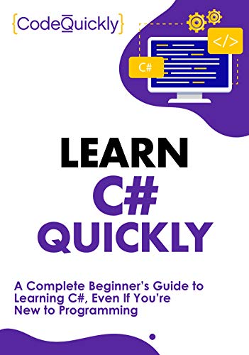 Learn C# Quickly: A Complete Beginner’s Guide to Learning C#, Even If You’re New to Programming (Crash Course With Hands-On Project Book 2)