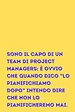 SONO IL CAPO DI UN TEAM DI PROJECT MANAGERS: È OVVIO CHE QUANDO DICO “LO PIANIFICHIAMO DOPO” INTENDO DIRE CHE NON LO PIANIFICHEREMO MAI.: accuino a ... ideale come regalo per collega di ufficio
