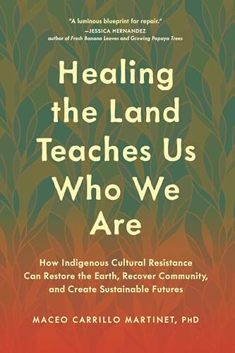 Healing the Land Teaches Us Who We Are: How Indigenous Cultural Resistance Can Restore the Earth, Recover Community, and Create Sustainable Futures - image 1
