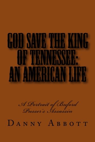 Danny AbbottGod Save The King of Tennessee: An American Life: A Portrait of Buford Pusser's Assassin