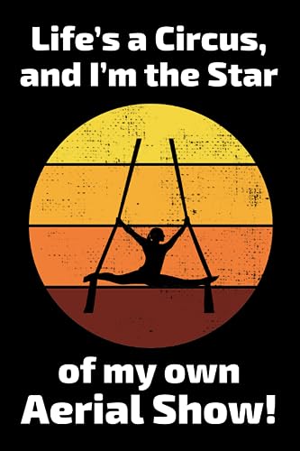 Life's a Circus, and I'm the Star of my Own Aerial Show!: Aerial Silk Acrobatics Blank Lined Journal Notebook Diary