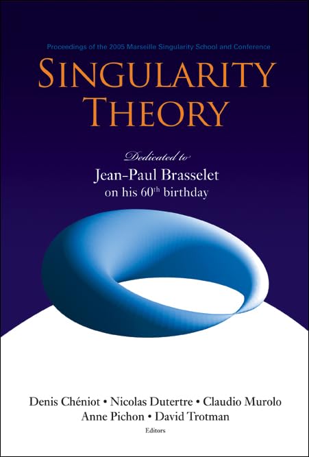 Singularity Theory: Dedicated to Jean-paul Brasselet on His 60th Birthday : Proceedings of the 2005 Marseille Singularity School and Conference, CIRM, Marseille, France, 24 January - 25 February 2005