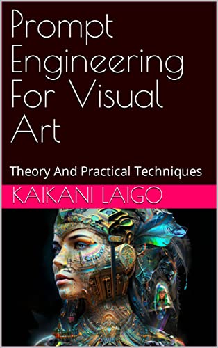 Cover of Prompt Engineering For Visual Art: Theory And Practical Techniques
