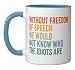 Without Freedom of Speech Funny Quote Ceramic Mug, Blue/White