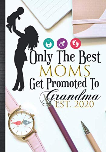 Only The Best Moms Get Promoted To Grandma Est. 2020: Promoted to Grandma Baby Pregnancy Announcement Women Journal Gift Idea|Cute Daily Calendar ... Planner Inspirational Notebook To Write In
