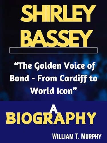 SHIRLEY BASSEY BIOGRAPHY: “The Golden Voice of Bond - From Cardiff to World Icon”