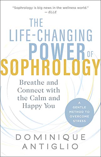 The Life-Changing Power of Sophrology: Breathe and Connect with the Calm and Happy You