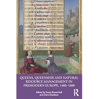 Queens, Queenship, and Natural Resource Management in Premodern Europe, 1400-1800