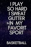  I Play So Hard I Sweat Glitter IN my favorit sport BASKETBALL: Positive Quote Journal Wide Ruled College Lined Composition Notebook For 100 Pages of 6\