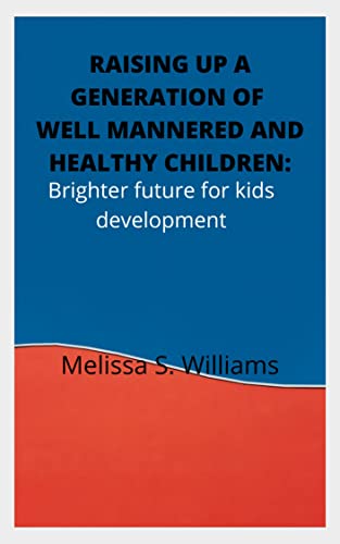 RAISING UP A GENERATION OF WELL MANNERED AND HEALTHY CHILDREN: Brighter future for kids development (English Edition)