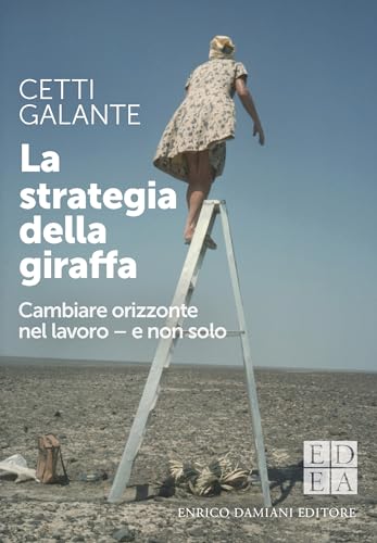 La Strategia Della Giraffa. Cambiare Orizzonte Nel Lavoro - E Non Solo