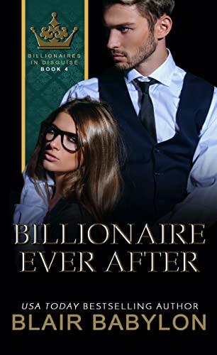 Billionaire Ever After: A Billionaires in Love Romance Novel (Billionaires in Disguise)
