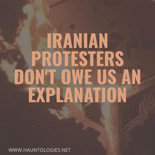 212/ Iranian protesters don't owe us an explanation