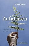 Aufatmen. Die Spiritualität der Natur entdecken: Für Wanderer, Naturliebhaber und Sinnsuchende: Praxisbuch mit Achtsamkeitsübungen & Anleitungen für ... und Anleitungen für Gebet & Meditation.