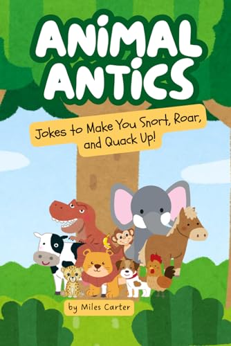 Animal Antics: Jokes to Make You Snort, Roar, and Quack Up!