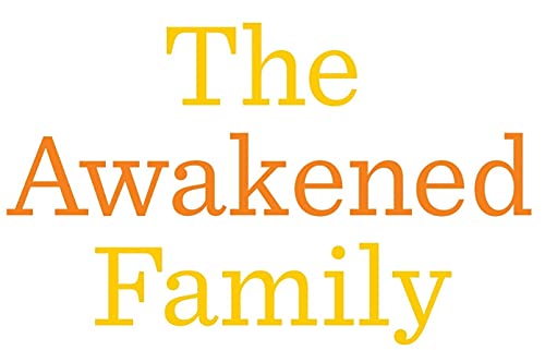 The Awakened Family: How to Raise Empowered, Resilient, and Conscious Children