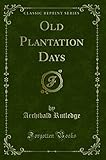 Old Plantation Days (Classic Reprint)