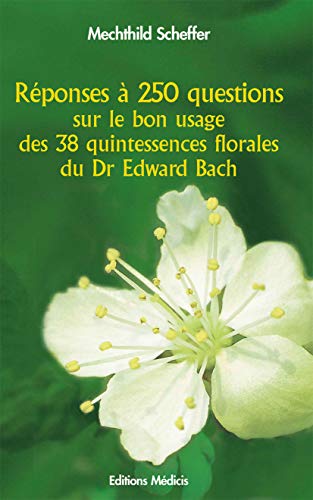Télécharger Réponses à 250 questions sur le bon usage des 38 Quintessences Florales du Dr Edward Bach Livre PDF Gratuit