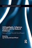 Anthropologists, Indigenous Scholars and the Research Endeavour: Seeking Bridges Towards Mutual Respect (Routledge Studies in Anthropology Book 5) (English Edition) - Herausgeber: Joy Hendry, Laara Fitznor 