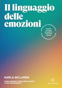 Il linguaggio delle emozioni: Cosa stanno cercando di dirti i tuoi sentimenti?
