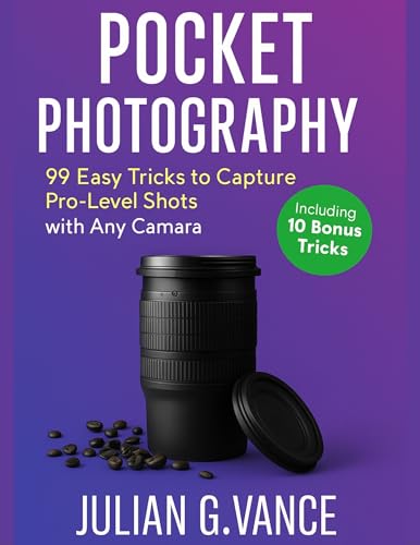 POCKET PHOTOGRAPHY: 99 Easy Tricks to Capture Pro-Level Shots with