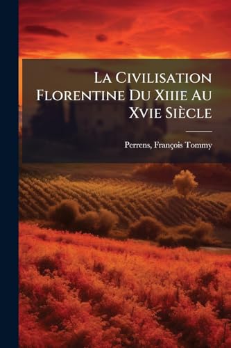 La Civilisation Florentine Du Xiiie Au Xvie Siècle (French Edition)