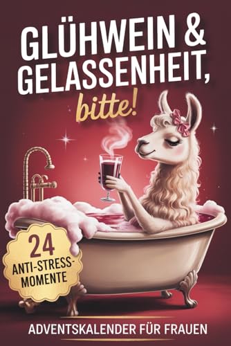Glühwein & Gelassenheit, bitte! 24 humorvolle Anti-Stress-Momente: Der Adventskalender für Frauen, um den Alltagswahnsinn mit Herz & Humor zu überstehen. Geschenk für Freundin, Mama oder Kollegin